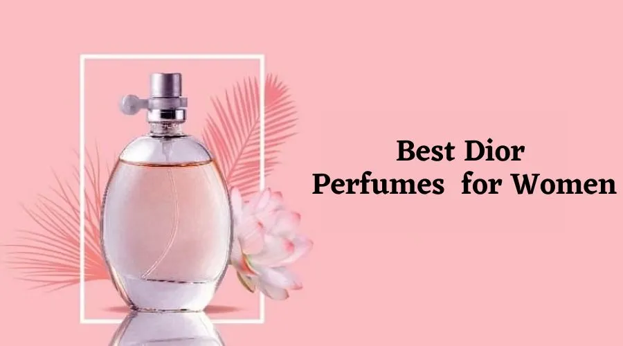 Discover The Best Dior Perfumes For Women